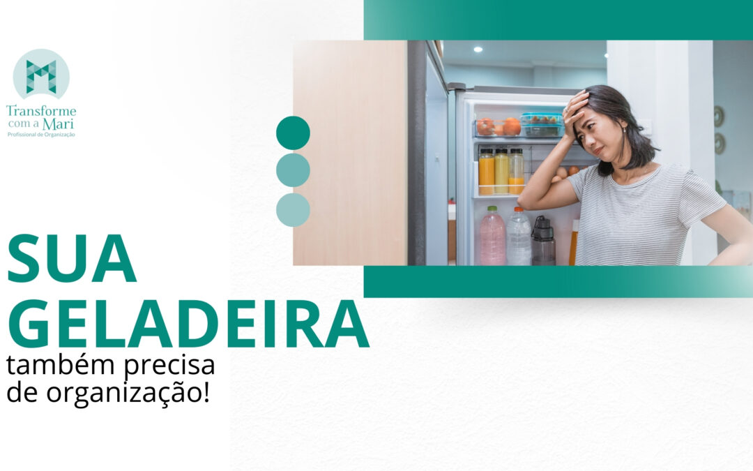 Sua geladeira também precisa de organização!
